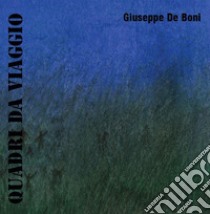 Quadri di viaggio. Catalogo della mostra (Roma, 10-18 maggio 2019) libro di De Boni Giuseppe; De Boni C. (cur.)