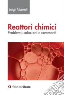 Reattori chimici. Problemi, soluzioni e commenti libro di Marrelli Luigi