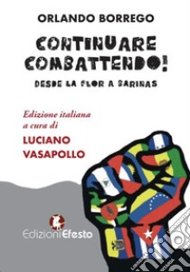 Continuare combattendo! Desde la Flor a Barinas libro di Borrego Orlando; Vasapollo L. (cur.)