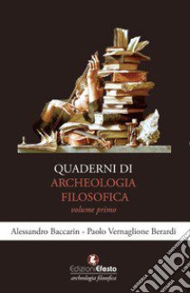 Quaderni di archeologia filosofica. Vol. 1 libro di Baccarin Alessandro; Vernaglione Berardi Paolo