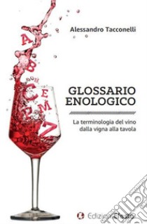 Glossario enologico. La terminologia del vino dalla vigna alla tavola libro di Tacconelli Alessandro