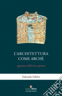 L'architettura come archè. Appunti sull'hortus apertus libro di Fabbri Edoardo