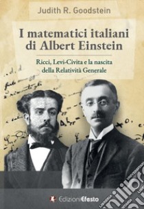 I matematici italiani di Albert Einstein. Ricci, Levi-Civita e la nascita della relatività generale libro di Goodstein Judith R.