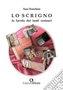 Lo scrigno. La favola dei tanti restauri libro di Fianchini Sara