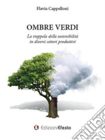 Ombre verdi. La trappola della sostenibilità in diversi settori produttivi libro di Cappelloni Flavia