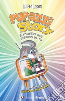 Pupazzi story. Il mondo dei pupazzi in TV libro di Lomi Luca