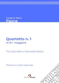 Quartetto n. 1 in Sib maggiore. Per tre Clarinetti in Sib e Clarinetto Basso. Partitura e parti staccate libro di Paone Gregorio Maria