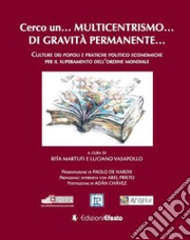 Cerco un... multicentrismo... di gravità permanente... Culture dei popoli e pratiche politico economiche per il superamento dell'ordine mondiale libro di Martufi R. (cur.); Vasapollo L. (cur.)