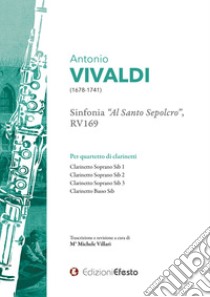 Antonio Vivaldi Sinfonia «Al santo sepolcro», , RV169 Per quartetto di clarinetti libro di Villari Michele