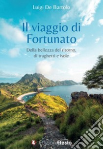 Il viaggio di Fortunato. Della bellezza del ritorno, di traghetti e isole libro di De Bartolo Luigi