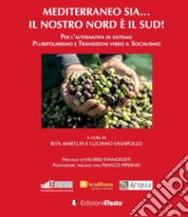 Mediterraneo sia... Il nostro Nord è il Sud! Per l'alternativa di sistema: pluripolarismo e transizioni verso il socialismo libro di Martufi R. (cur.); Vasapollo L. (cur.)