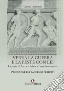 Verrà la guerra e la peste con lei. La peste di Atene e la fine di una democrazia libro di Mastroianni Carmine