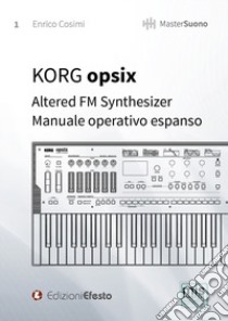 KORG opsix Altered FM Synthesizer. Manuale operativo espanso libro di Cosimi Enrico