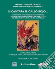 Si cantara el gallo rojo... Cina e nuovo sistema economico-monetario. Critica delle relazioni internazionali e progetti di democrazia di piano nel mondo pluripolare. Vol. 2: Trattato di analisi del ciclo economico multicentrico libro di Vasapollo Luciano; Martufi Rita; Arriola Joaquin