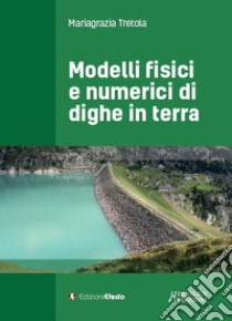 Modelli fisici e numerici di dighe in terra libro di Tretola Mariagrazia