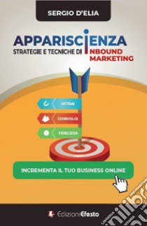 Apparisc(i)enza. Strategie e tecniche di inbound marketing libro di D'Elia Sergio