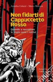 Non fidarti di Cappuccetto rosso. Quando a raccontare le storie sono i cattivi libro di Muscarà Marco; Coluzzi Annalisa