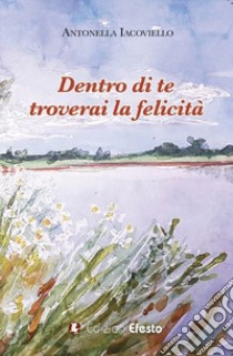 Dentro te troverai la felicità libro di Iacoviello Antonella