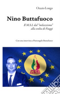 Nino Buttafuoco. Il M.S.I. dal «milazzismo» alla svolta di Fiuggi libro di Longo Orazio