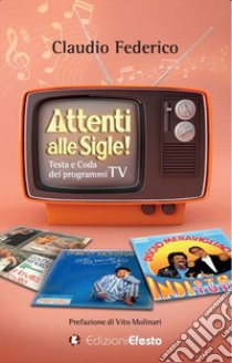 Attenti alle sigle! Testa e coda dei programmi TV libro di Federico Claudio