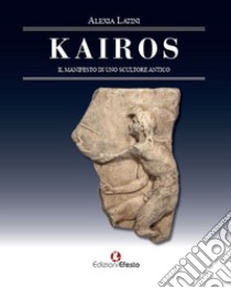 Kairos. Il manifesto di uno scultore antico libro di Latini Alexia