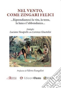 Nel vento, come zingari felici. ...Riprendiamoci la vita, la terra, la luna e l'abbondanza... libro di Vasapollo Luciano