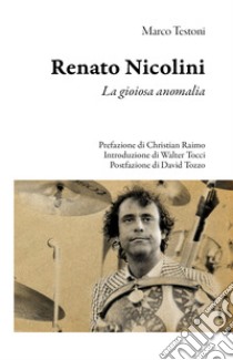 Renato Nicolini. La gioiosa anomalia libro di Testoni Marco