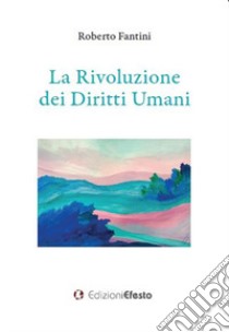 La rivoluzione dei diritti umani libro di Fantini Roberto