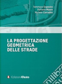 La progettazione geometrica delle strade libro di Esposito Tommaso; Mauro Raffaele; Corradini Michele