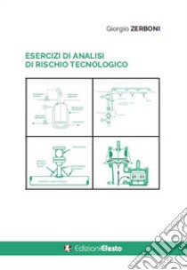 Esercizi di analisi di rischio tecnologico libro di Zerboni Giorgio