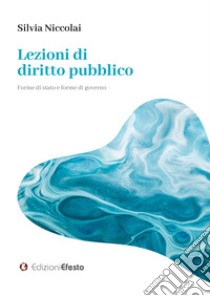 Lezioni di diritto pubblico. Forme di stato e forme di governo libro di Niccolai Silvia