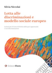 Lotta alle discriminazioni e modello sociale europeo. Lezioni per il Corso di Diritto delle pari opportunità e non discriminazione libro di Niccolai Silvia