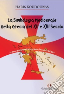 La simbologia medioevale nella Grecia del XII e XIII sec. libro di Koudounas Haris