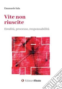 Vite non riuscite. Eredità, processo, responsabilità libro di Iula Emanuele