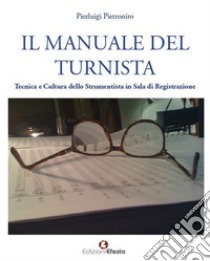 Il manuale del turnista. Tecnica e cultura dello strumentista in sala di registrazione libro di Pietroniro Pierluigi