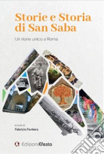 Storie e storia di San Saba. Un rione unico a Roma libro di Fantera F. (cur.)