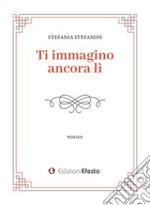 Ti immagino ancora li libro di Stefanini Stefania