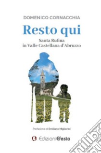 Resto qui. Santa Rufina in Valle Castellana d'Abruzzo libro di Cornacchia Domenico