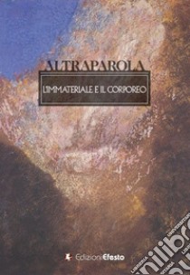 Altraparola. L'immateriale e il corporeo libro