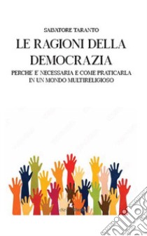 Le ragioni della democrazia: perché è necessaria e come praticarla in un mondo multireligioso libro di Taranto Salvatore