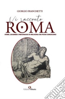 Vi racconto Roma. Storie, leggende e personaggi di una Roma che pochi conoscono libro di Franchetti Giorgio