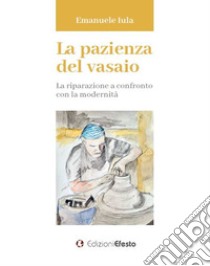 La pazienza del vasaio. La riparazione a confronto con la modernità libro di Iula Emanuele