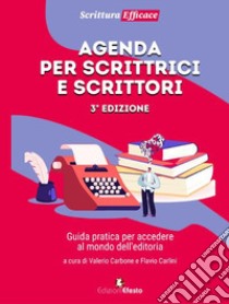 Agenda per scrittrici e scrittori. Guida pratica per accedere al mondo dell'editoria libro di Carbone V. (cur.); Carlini F. (cur.)