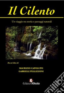 Il Cilento. Un viaggio tra storia e paesaggi naturali libro di Capolupo Maurizio; Pellizzoni Gabriele