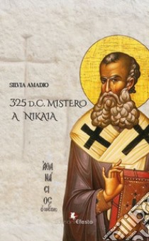 325 d.C. Mistero a Nikaia libro di Amadio Silvia