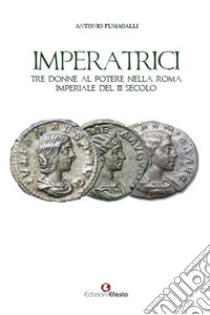 Imperatrici. Tre donne al potere nella Roma Imperiale del III secolo libro di Fumagalli Antonio