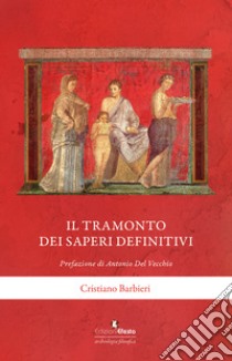 Il tramonto dei saperi definitivi libro di Barbieri Cristiano