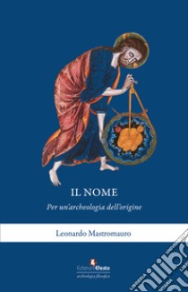 Il nome. Per un'archeologia dell'origine libro di Mastromauro Leonardo