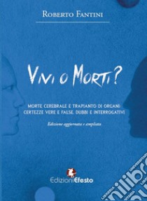 Vivi o morti? Morte cerebrale e trapianto di organi. Certezze vere e false, dubbi e interrogativi libro di Fantini Roberto