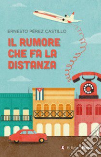 Il rumore che fa la distanza libro di Perez Castillo Ernesto